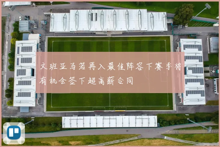 文班亚马若再入最佳阵容下赛季将有机会签下超高薪合同